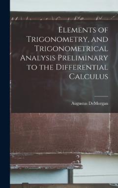 Elements of Trigonometry, and Trigonometrical Analysis Preliminary to the Differential Calculus