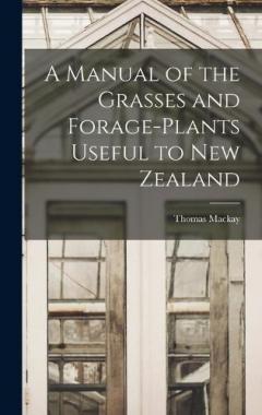 Coperta cărții A Manual of the Grasses and Forage-plants Useful to New Zealand