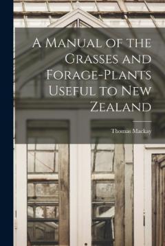 Coperta cărții A Manual of the Grasses and Forage-plants Useful to New Zealand