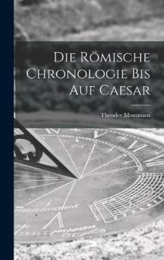 Die Römische Chronologie bis auf Caesar