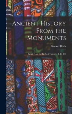 Ancient History From the Monuments: Egypt From the Earliest Times to B. C. 300