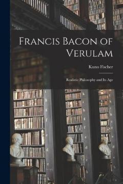 Francis Bacon of Verulam: Realistic Philosophy and its Age