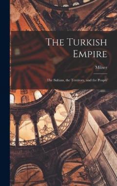 The Turkish Empire: The Sultans, the Territory, and the People