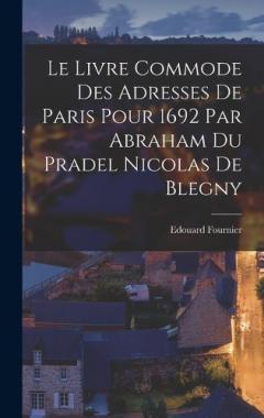 Le Livre Commode des Adresses de Paris Pour 1692 Par Abraham du Pradel Nicolas de Blegny