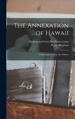 Coperta cărții The Annexation of Hawaii: A Right and A Duty: An Address