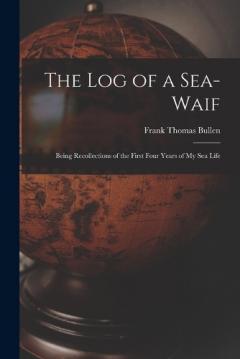 The Log of a Sea-Waif: Being Recollections of the First Four Years of My Sea Life