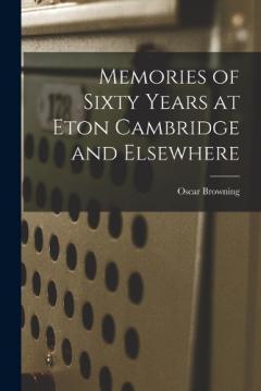 Coperta cărții Memories of Sixty Years at Eton Cambridge and Elsewhere