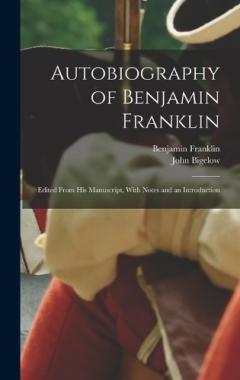 Autobiography of Benjamin Franklin: Edited From His Manuscript, With Notes and an Introduction