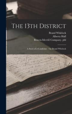 Coperta cărții The 13th District: A Story of a Candidate / by Brand Whitlock