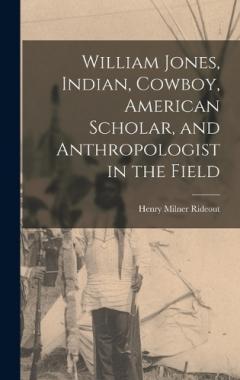 Coperta cărții William Jones, Indian, Cowboy, American Scholar, and Anthropologist in the Field