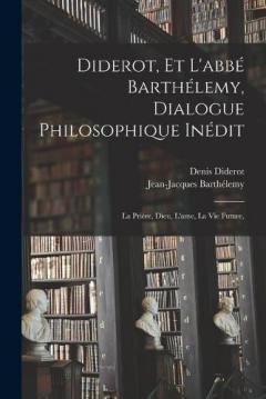 Coperta cărții Diderot, et l'abbé Barthélemy, dialogue philosophique inédit; la prière, Dieu, l'ame, la vie future,