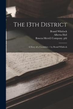 Coperta cărții The 13th District: A Story of a Candidate / by Brand Whitlock