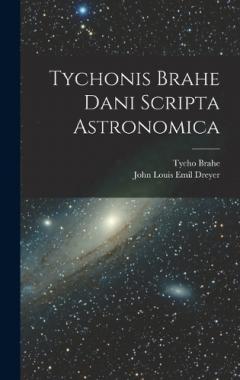 Coperta cărții Tychonis Brahe Dani Scripta Astronomica