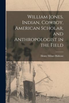 Coperta cărții William Jones, Indian, Cowboy, American Scholar, and Anthropologist in the Field