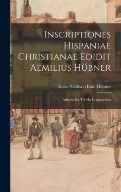 Coperta cărții Inscriptiones Hispaniae Christianae Edidit Aemilius Hübner: Adiecta Est Tabula Geographica