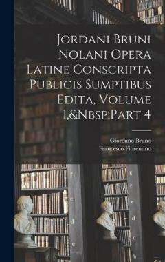 Coperta cărții Jordani Bruni Nolani Opera Latine Conscripta Publicis Sumptibus Edita, Volume 1, Part 4