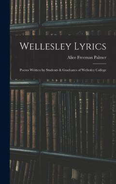 Wellesley Lyrics: Poems Written by Students & Graduates of Wellesley College