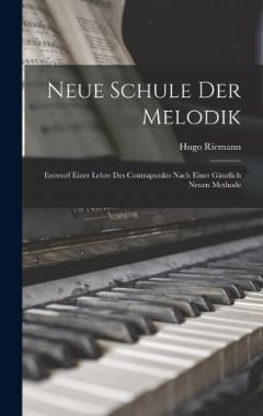 Neue Schule Der Melodik: Entwurf Einer Lehre Des Contrapunkts Nach Einer Gänzlich Neuen Methode