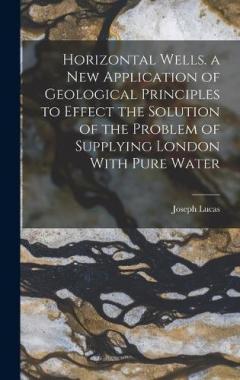 Coperta cărții Horizontal Wells. a New Application of Geological Principles to Effect the Solution of the Problem of Supplying London With Pure Water