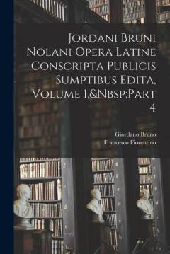 Coperta cărții Jordani Bruni Nolani Opera Latine Conscripta Publicis Sumptibus Edita, Volume 1, Part 4