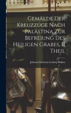 Gemälde Der Kreuzzüge Nach Palästina Zur Befreiung Des Heiligen Grabes, II Theil