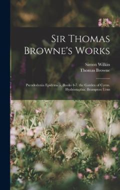 Coperta cărții Sir Thomas Browne's Works: Pseudodoxia Epidemica, Books 4-7. the Garden of Cyrus. Hydriotaphia. Brampton Urns