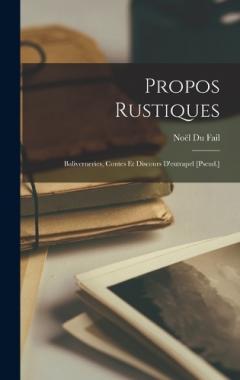 Propos Rustiques: Baliverneries, Contes Et Discours D'eutrapel [Pseud.]