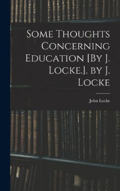 Some Thoughts Concerning Education [By J. Locke.]. by J. Locke