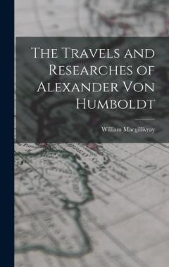 Coperta cărții The Travels and Researches of Alexander Von Humboldt