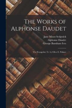 The Works of Alphonse Daudet: The Evangelist; Tr. by Olive E. Palmer