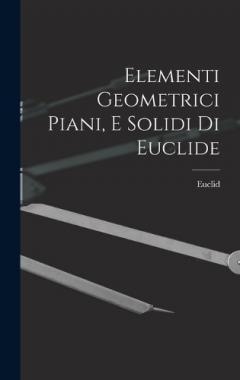 Elementi Geometrici Piani, E Solidi Di Euclide
