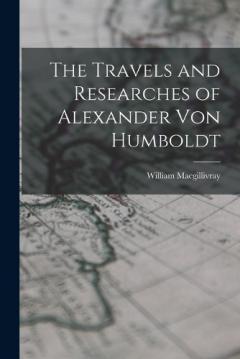 Coperta cărții The Travels and Researches of Alexander Von Humboldt