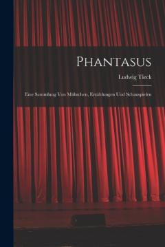 Phantasus: Eine Sammlung Von Mährchen, Erzählungen Und Schauspielen