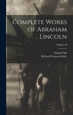 Coperta cărții Complete Works of Abraham Lincoln; Volume 10