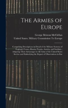 Coperta cărții The Armies of Europe: Comprising Descriptions in Detail of the Military Systems of England, France, Russia, Prussia, Austria, and Sardinia; Adapting Their Advantages to All Arms of the United States Service and Embodying the Report of Observations in