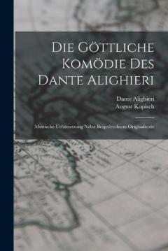 Die Göttliche Komödie Des Dante Alighieri: Metrische Uebersetzung Nebst Beigedrucktem Originaltexte