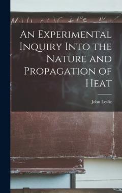 An Experimental Inquiry Into the Nature and Propagation of Heat