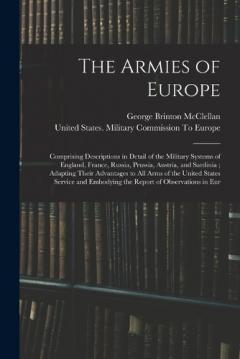 Coperta cărții The Armies of Europe: Comprising Descriptions in Detail of the Military Systems of England, France, Russia, Prussia, Austria, and Sardinia; Adapting Their Advantages to All Arms of the United States Service and Embodying the Report of Observations in