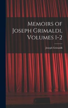 Memoirs of Joseph Grimaldi, Volumes 1-2