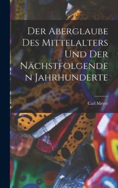 Coperta cărții Der Aberglaube Des Mittelalters Und Der Nächstfolgenden Jahrhunderte