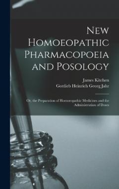New Homoeopathic Pharmacopoeia and Posology: Or, the Preparation of Homoeopathic Medicines and the Administration of Doses
