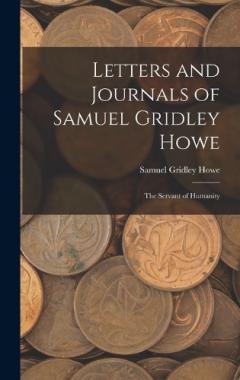 Coperta cărții Letters and Journals of Samuel Gridley Howe: The Servant of Humanity