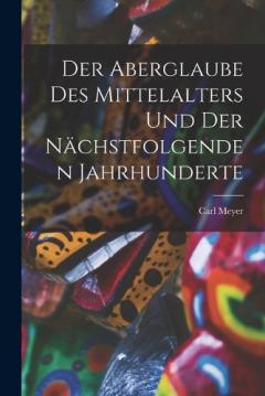 Coperta cărții Der Aberglaube Des Mittelalters Und Der Nächstfolgenden Jahrhunderte