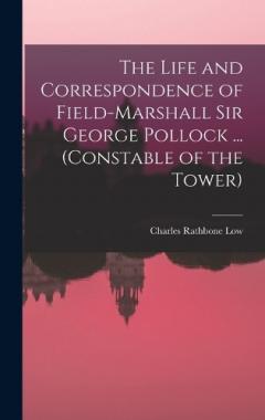 The Life and Correspondence of Field-Marshall Sir George Pollock ... (Constable of the Tower)