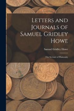 Coperta cărții Letters and Journals of Samuel Gridley Howe: The Servant of Humanity