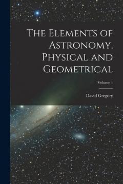 Coperta cărții The Elements of Astronomy, Physical and Geometrical; Volume 1