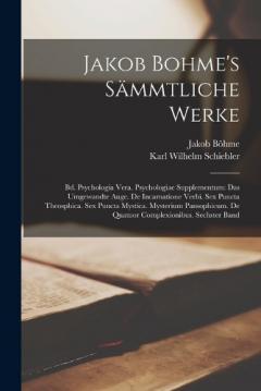 Jakob Bohme's Sämmtliche Werke: Bd. Psychologia Vera. Psychologiae Supplementum: Das Umgewandte Auge. De Incarnatione Verbi. Sex Puncta Theosphica. Sex Puncta Mystica. Mysterium Pansophicum. De Quatuor Complexionibus. Sechster Band