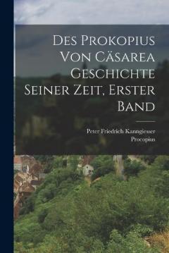 Des Prokopius Von Cäsarea Geschichte Seiner Zeit, Erster Band