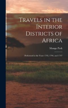 Travels in the Interior Districts of Africa: Performed in the Years 1795, 1796, and 1797