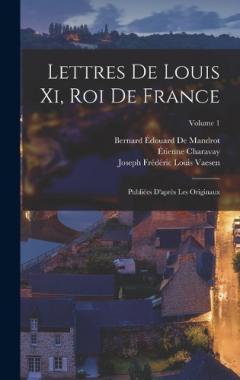 Lettres De Louis Xi, Roi De France: Publiées D'après Les Originaux; Volume 1